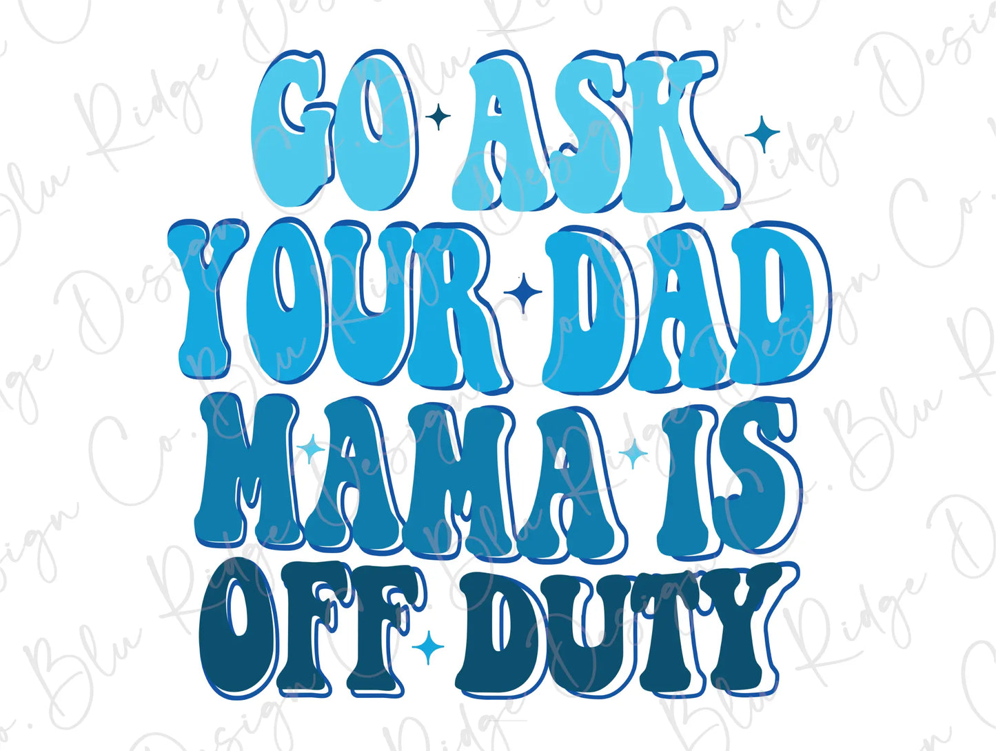 the words go ask your dad mama is off duty