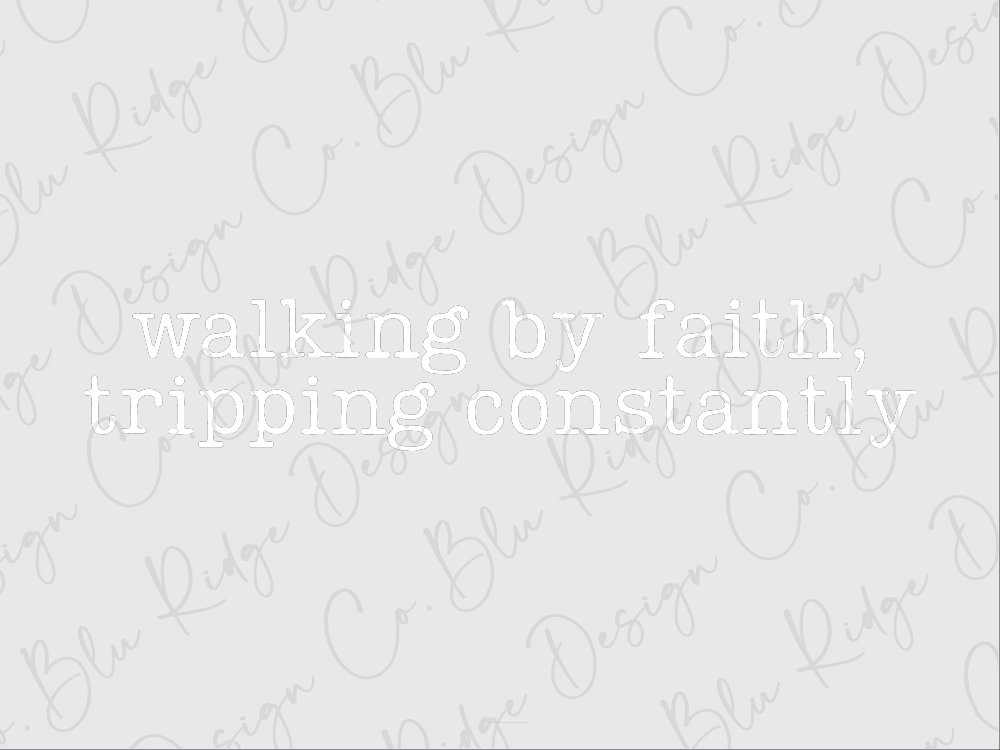 the phrase "walking by faith, tripping constantly" written in white text against a light grey background.