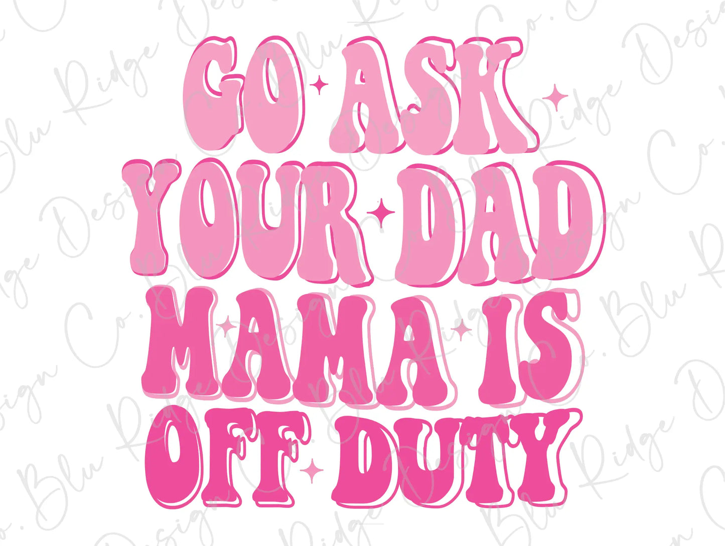 the words go ask your dad mama is off duty