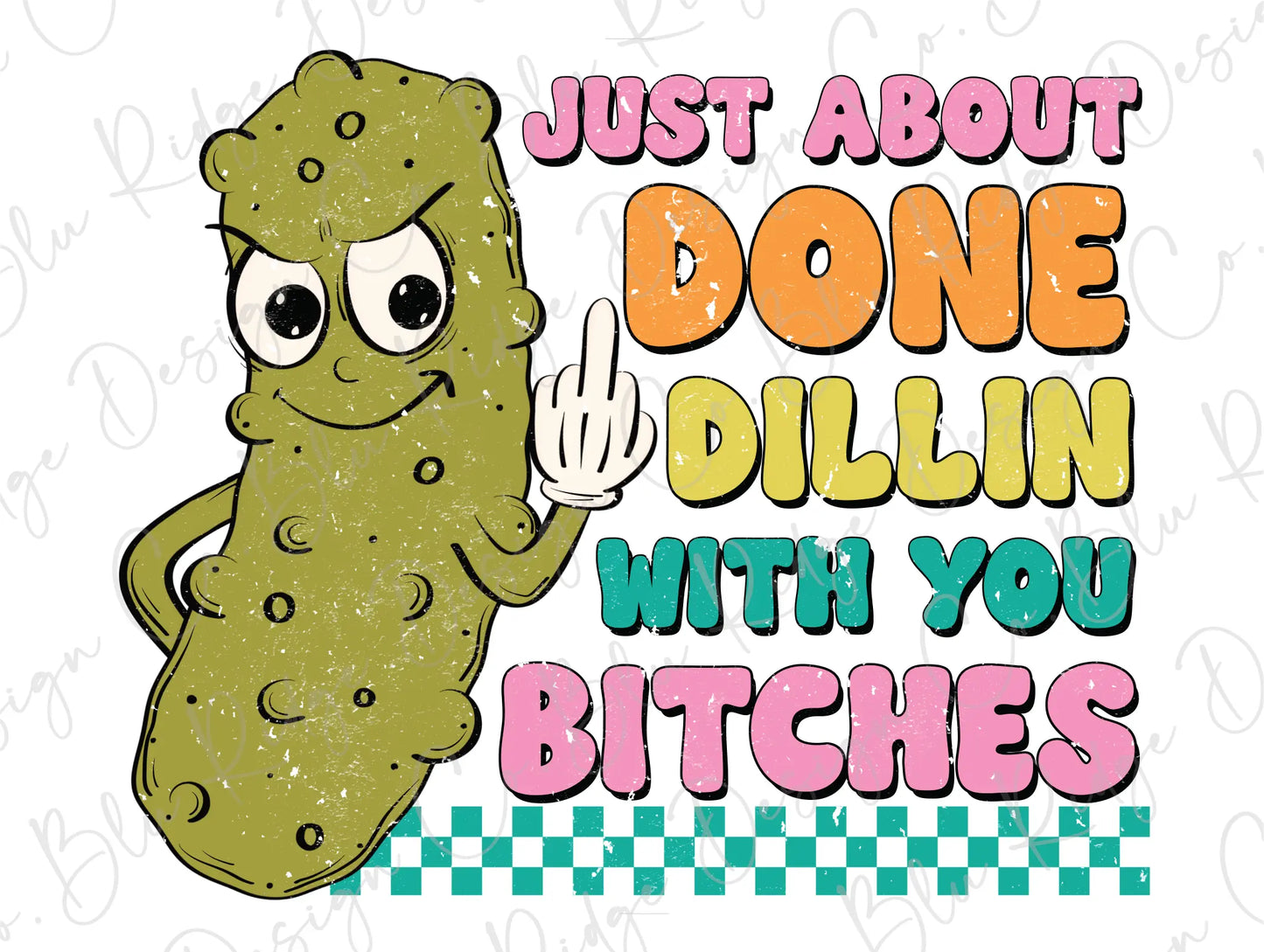 a poster with a pickle saying just about done dillin with you bitches