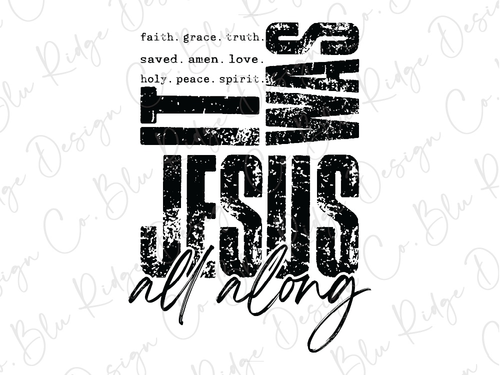 a large, bold text that reads "It was all along", with the word "Jesus" emphasized in a distressed font. The text is accompanied by smaller text that says "faith, grace, truth, saved, amen, love, holy, peace, spirits". The overall layout and style of the text suggest it is a graphic design or artistic representation.