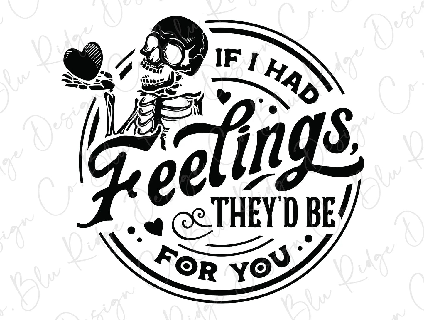 a black and white image of a skeleton saying if it had feelings they'd