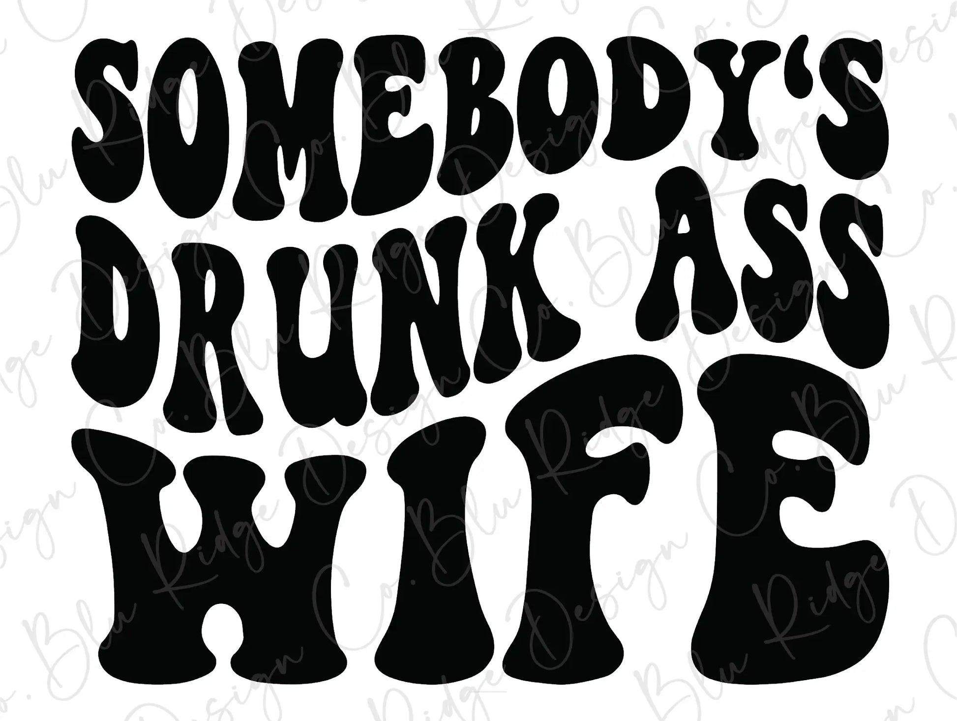 Somebody's Drunk Ass Wife Direct to Film (DTF) Transfer BluRidgeDesignCo