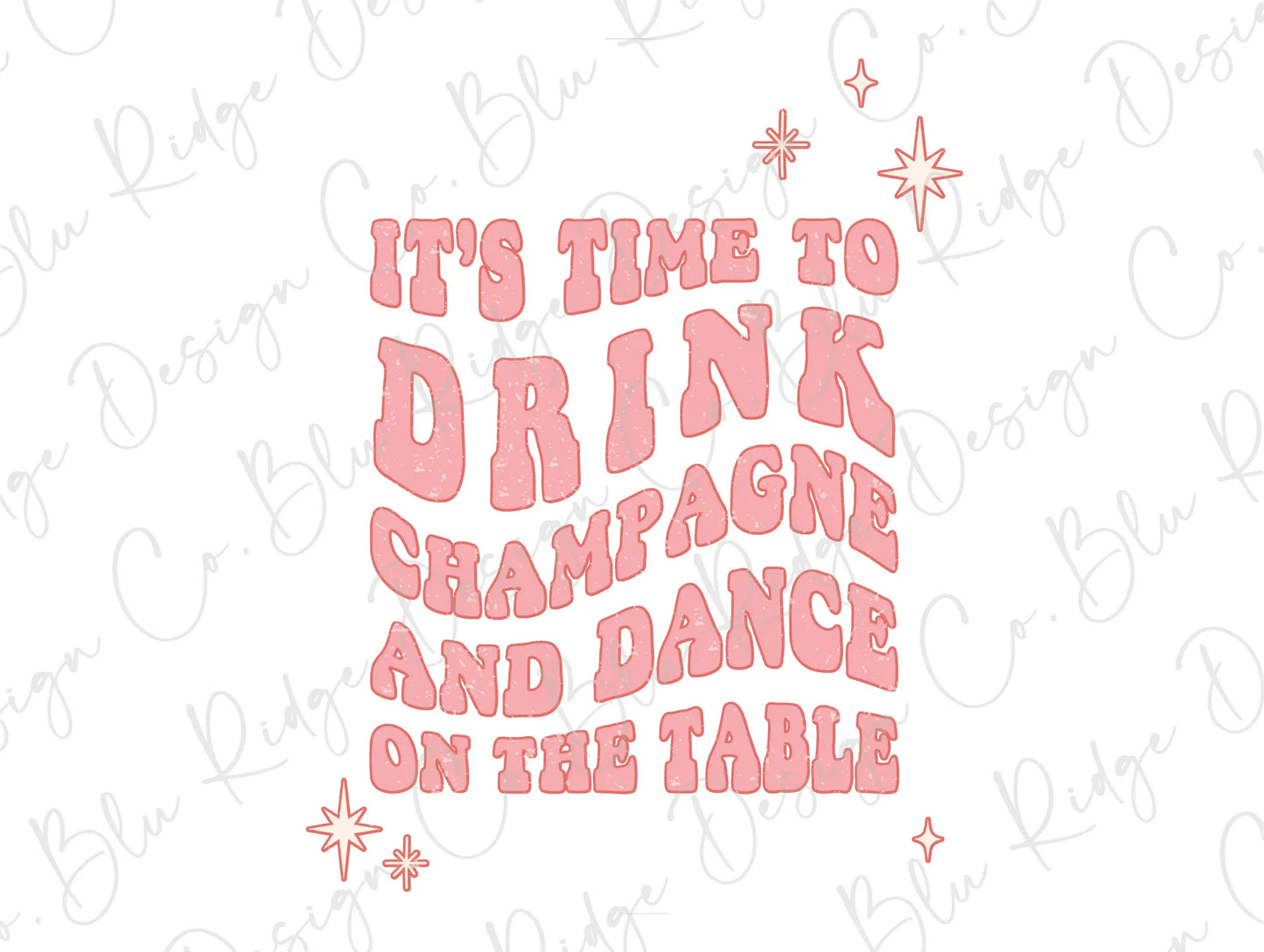 It's Time to Drink Champagne and Dance on the Table New Years Party Direct to Film (DTF) Transfer BluRidgeDesignCo