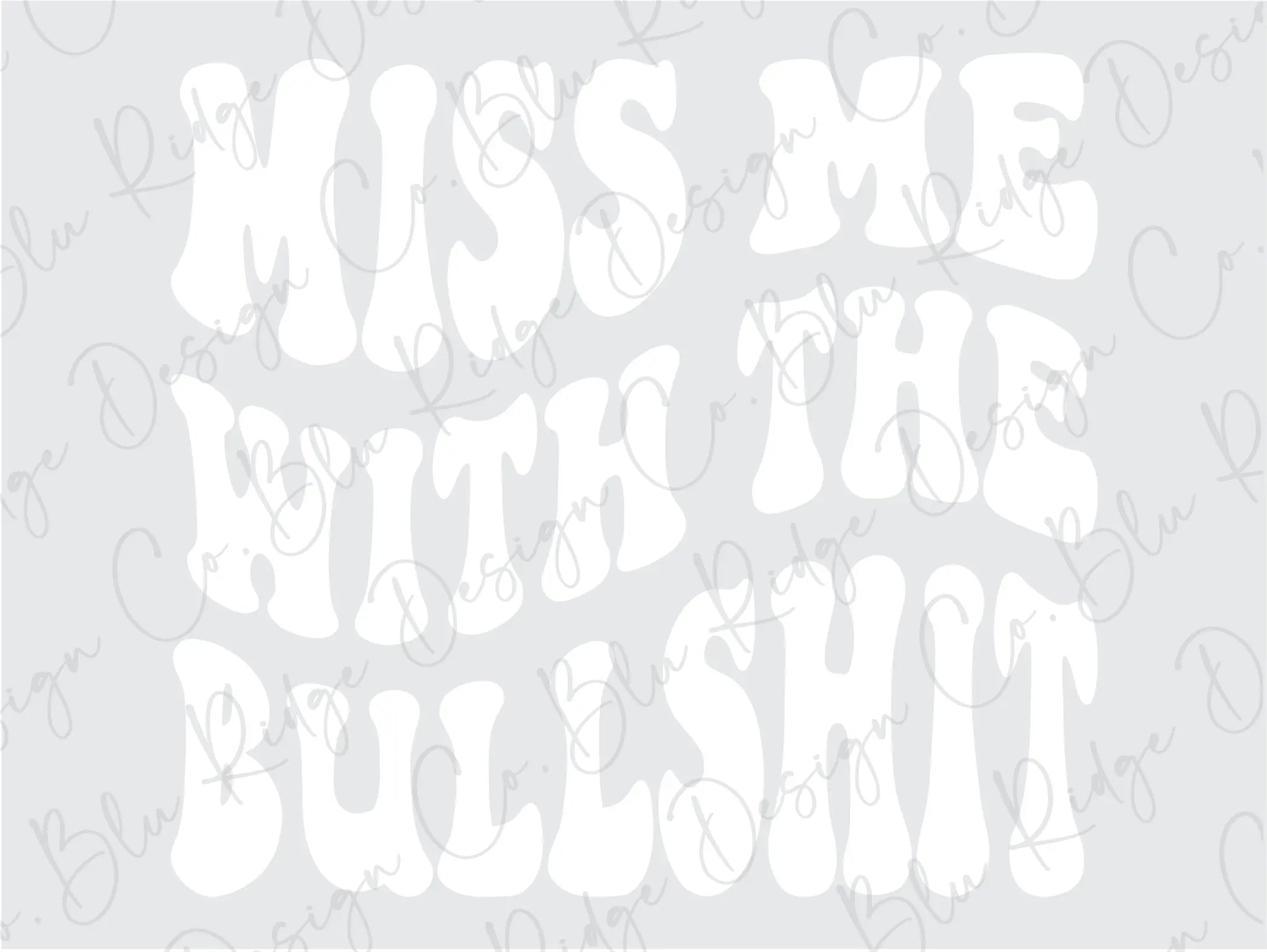 Miss Me With The Bullshit Wavy Stacked Retro Adult Humor Design.  Direct To Film (DTF) Transfer BluRidgeDesignCo