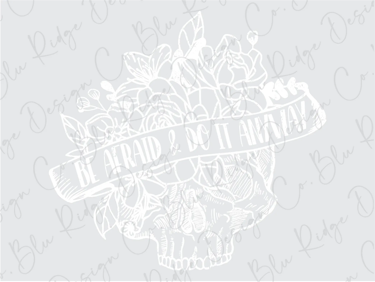 Be Afraid And Do It Anyway Floral Skull Direct to Film (DTF) Transfers BluRidgeDesignCo