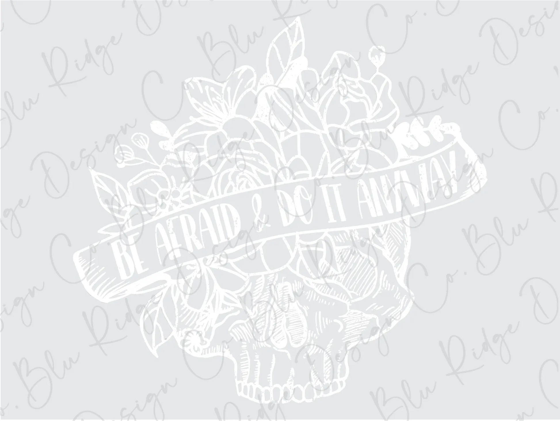 Be Afraid And Do It Anyway Floral Skull Direct to Film (DTF) Transfers BluRidgeDesignCo