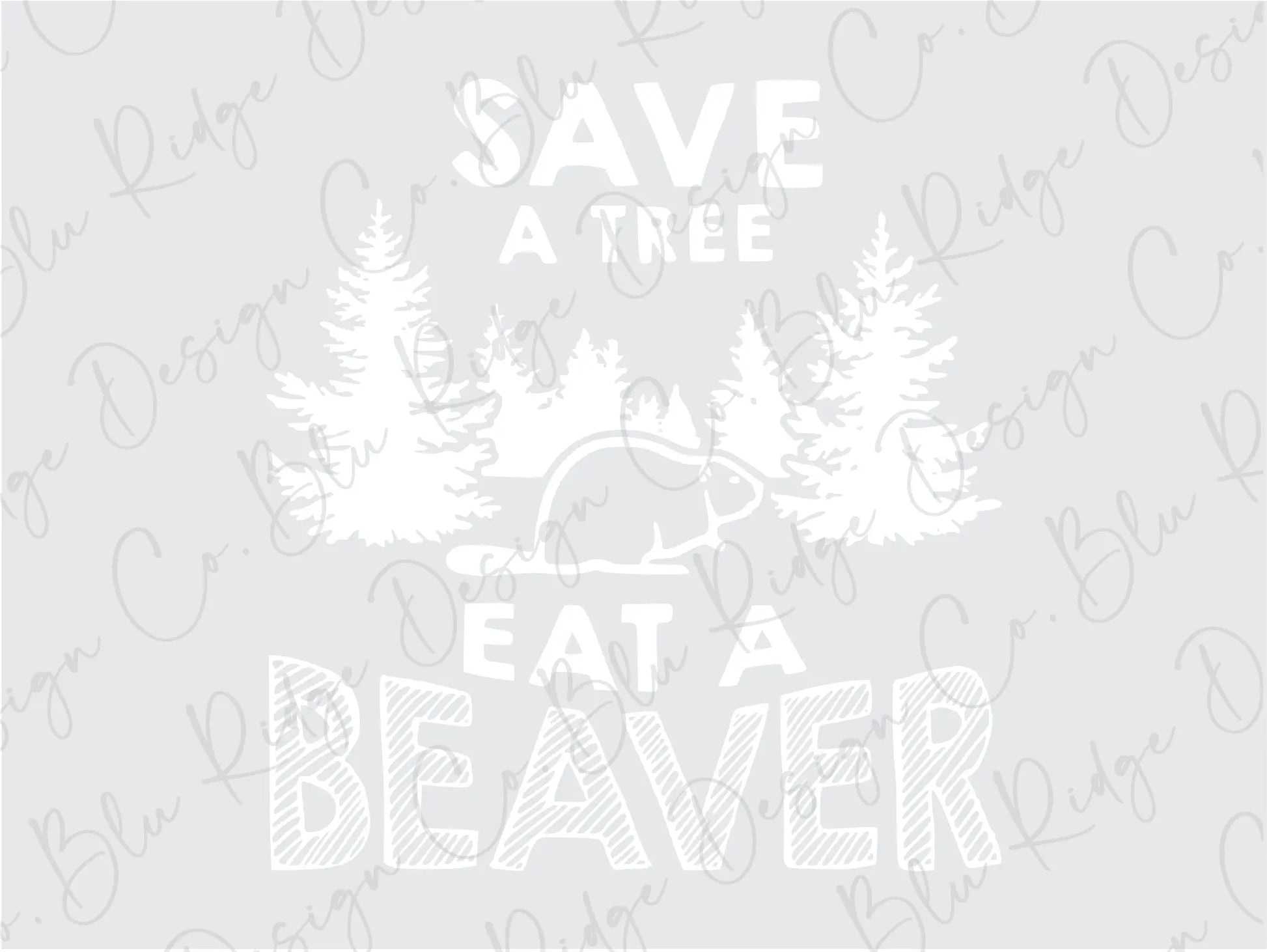 Save a Tree Eat a Beaver Funny Direct to Film (DTF) Transfer BluRidgeDesignCo