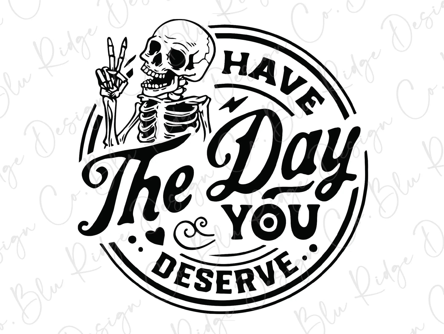 Have the day you Deserve Skeleton Direct to Film (DTF) Transfer BluRidgeDesignCo