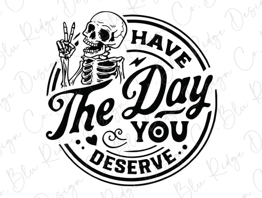 Have the day you Deserve Skeleton Direct to Film (DTF) Transfer BluRidgeDesignCo