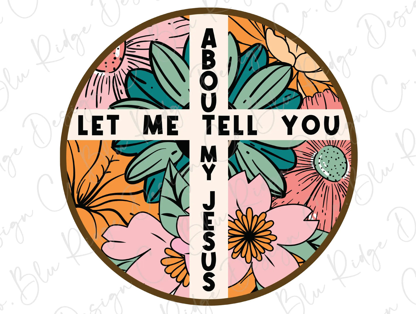 Let me Tell You About My Jesus Colorful Flowers Cross Direct To Film (DTF) Transfer BluRidgeDesignCo