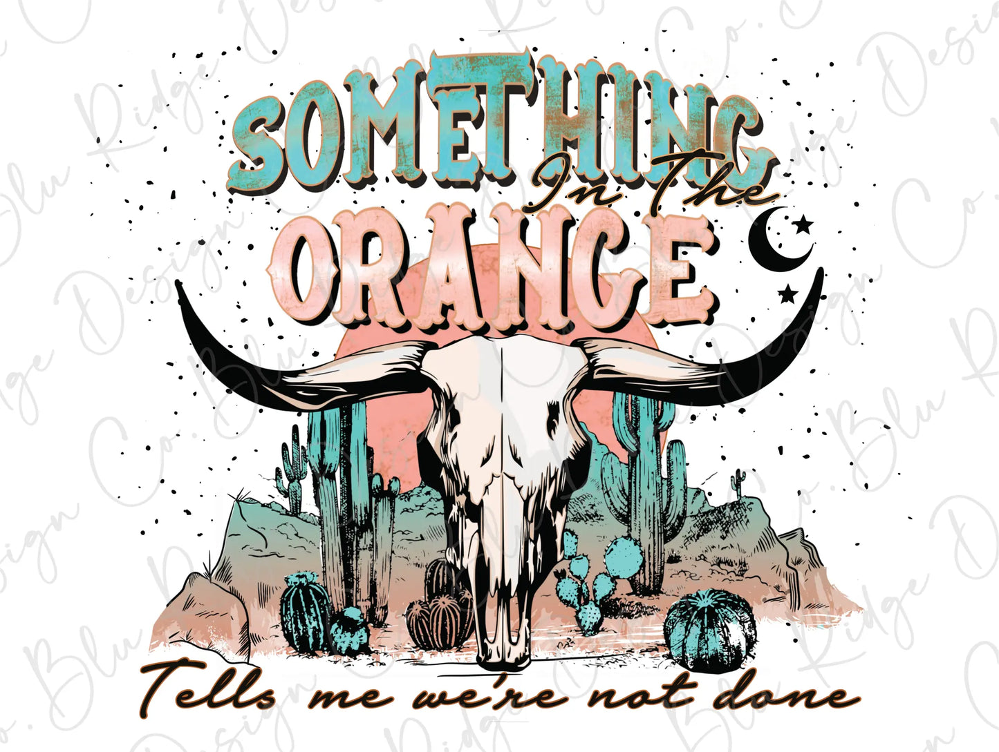 Something In The Orange Tells Me We're Not Done Desert Bull Skull Direct To Film (DTF) Transfer