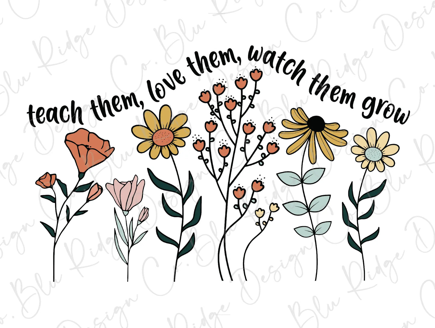 Teach them, Love them, Watch them grow Flower Teacher Design Direct To Film (DTF) Transfer BluRidgeDesignCo