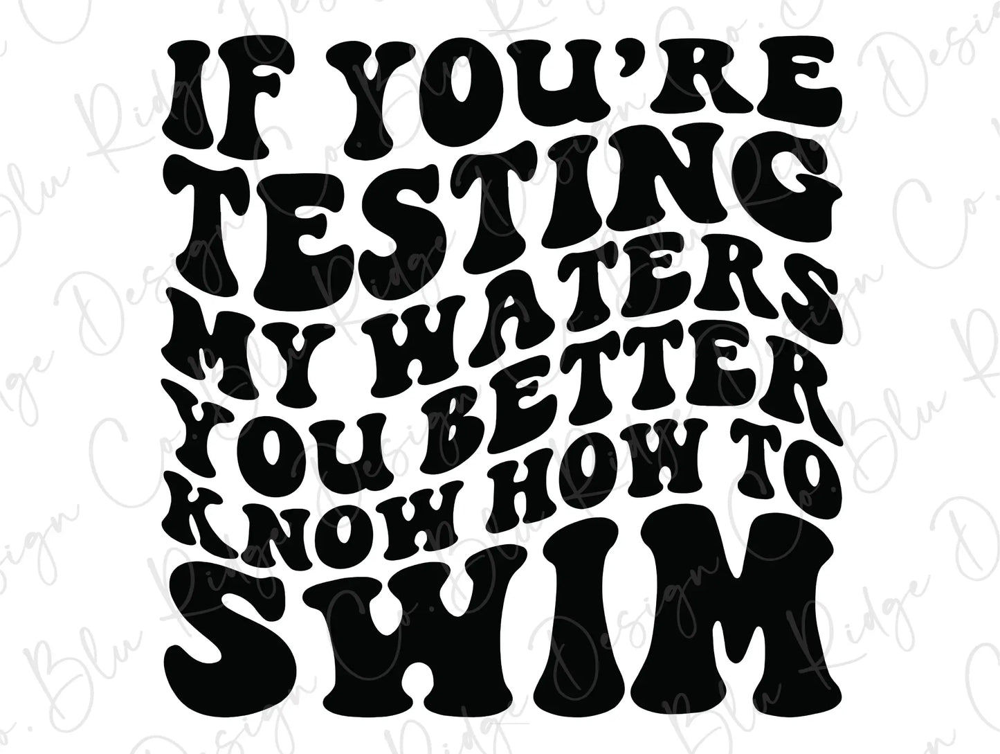 If You're Testing My Waters You Better Know How To Swim Wavy Retro Direct to Film (DTF) Transfer BluRidgeDesignCo