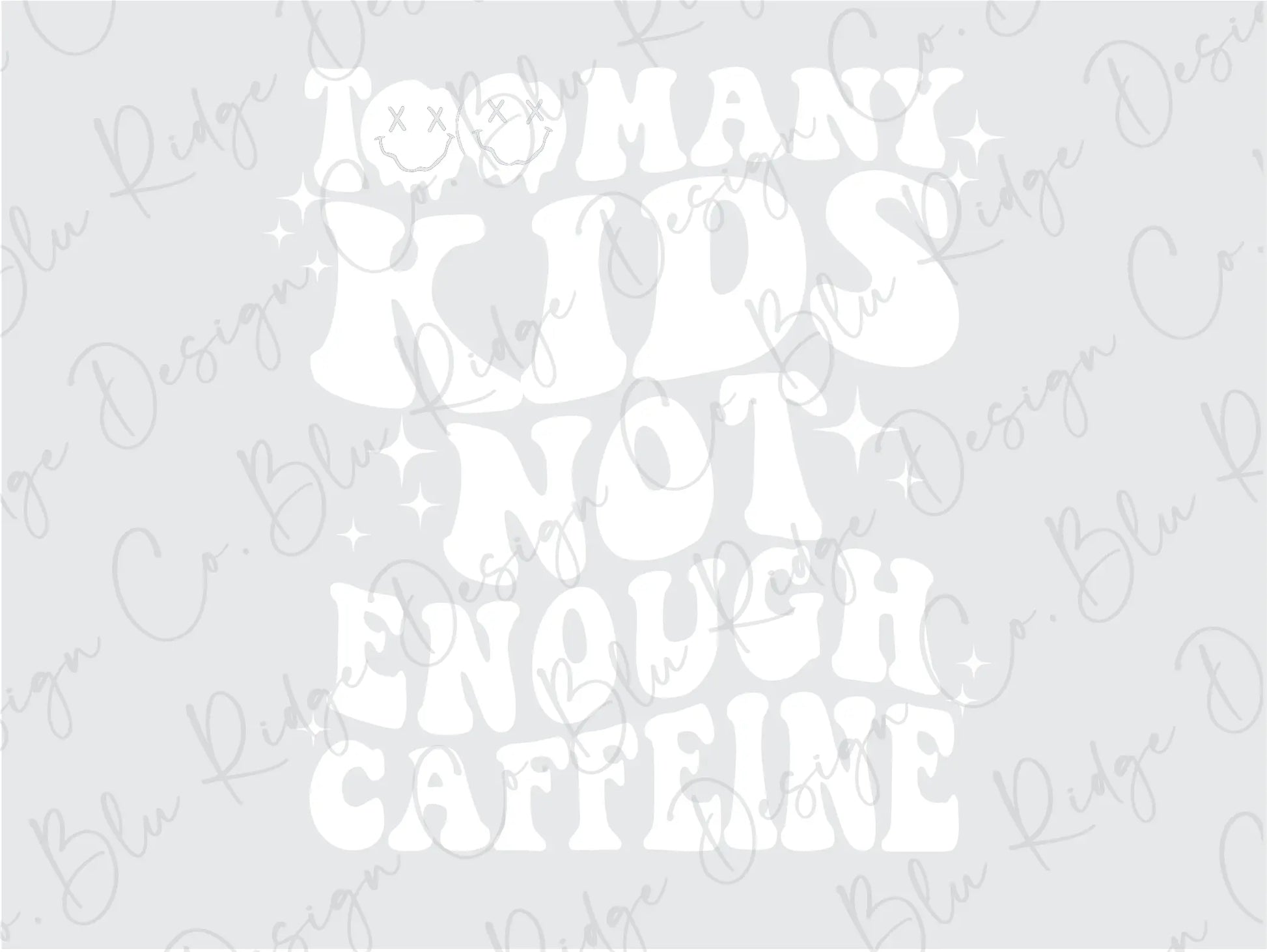 Too Many KIds Not Enough Caffeine Wavy Stacked Design Direct To Film (DTF) Transfer BluRidgeDesignCo