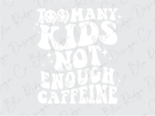 Too Many KIds Not Enough Caffeine Wavy Stacked Design Direct To Film (DTF) Transfer BluRidgeDesignCo