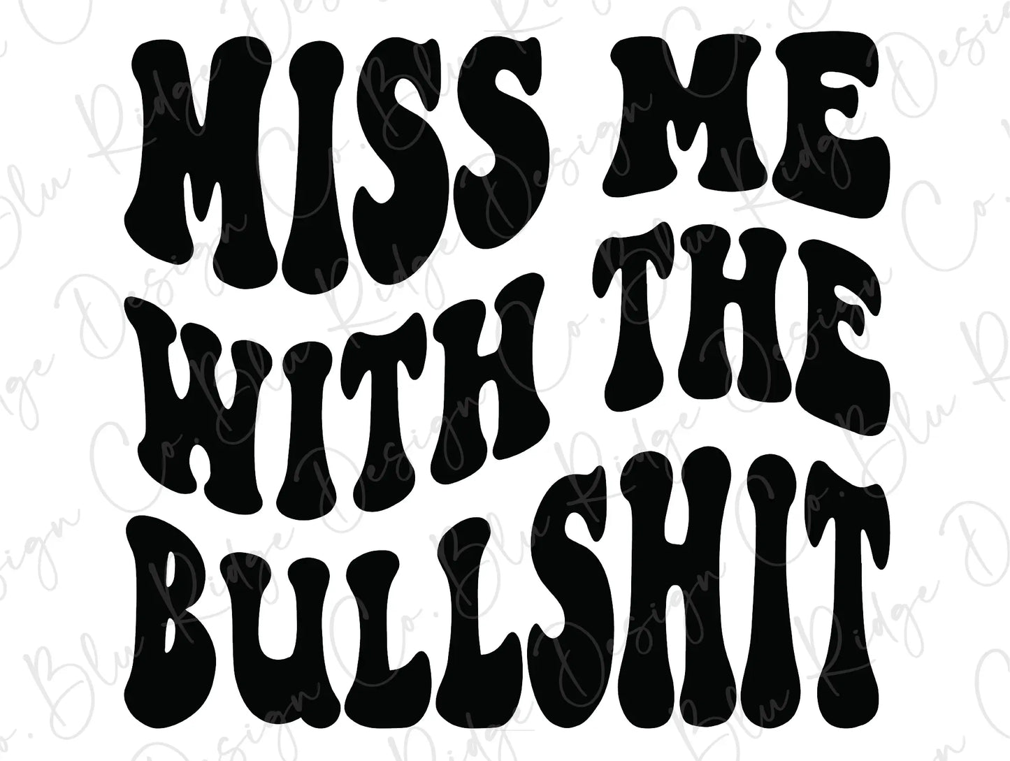 Miss Me With The Bullshit Wavy Stacked Retro Adult Humor Design. Direct To Film (DTF) Transfer BluRidgeDesignCo