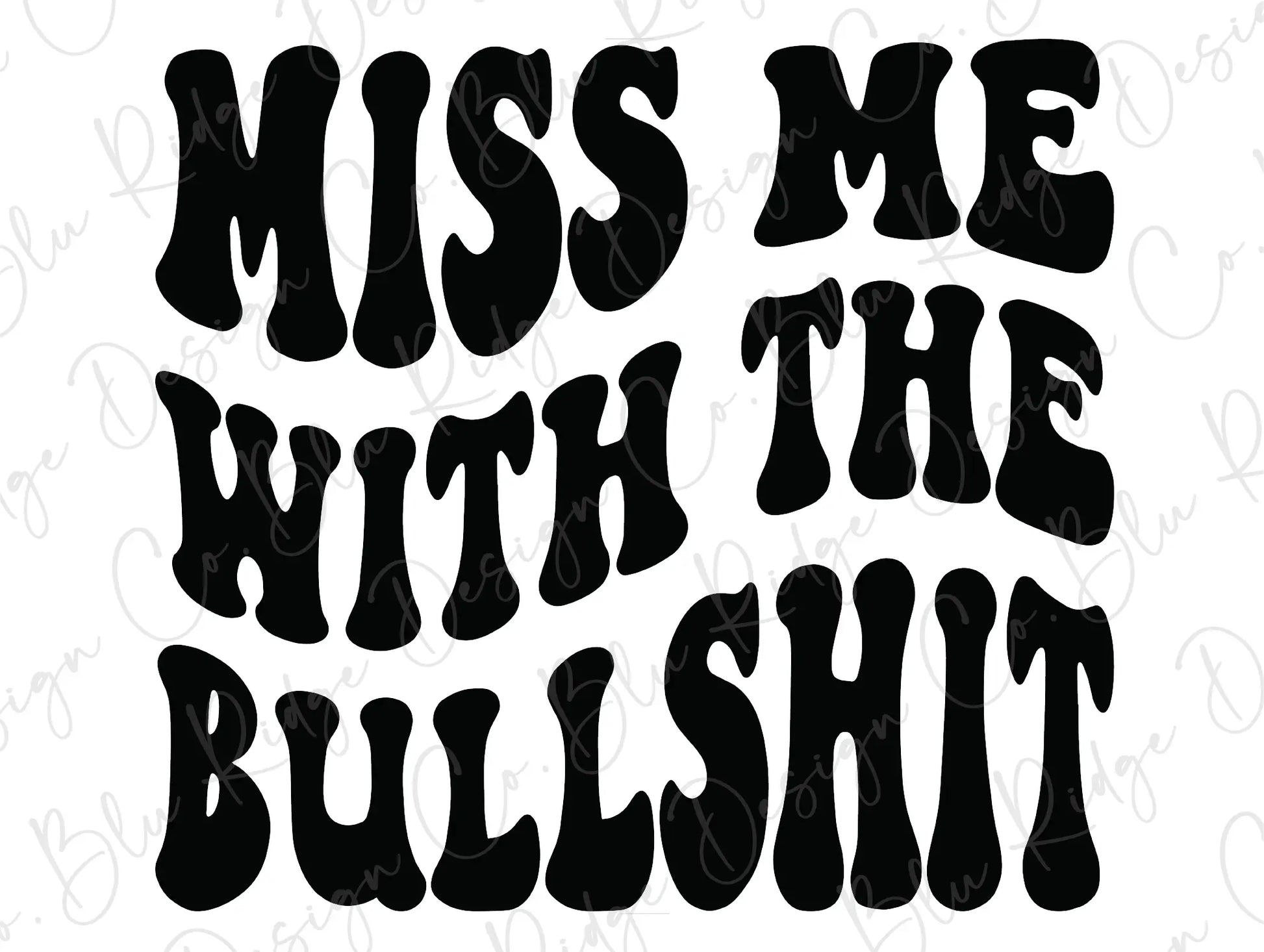 Miss Me With The Bullshit Wavy Stacked Retro Adult Humor Design.  Direct To Film (DTF) Transfer BluRidgeDesignCo