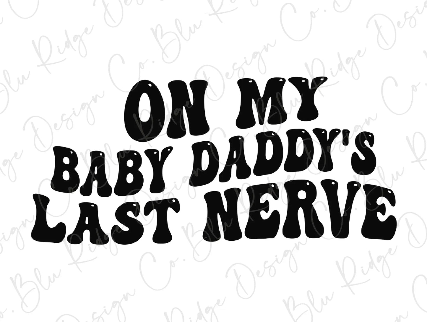 On My Baby Daddy's Last Nerve Direct to Film (DTF) Transfer BluRidgeDesignCo