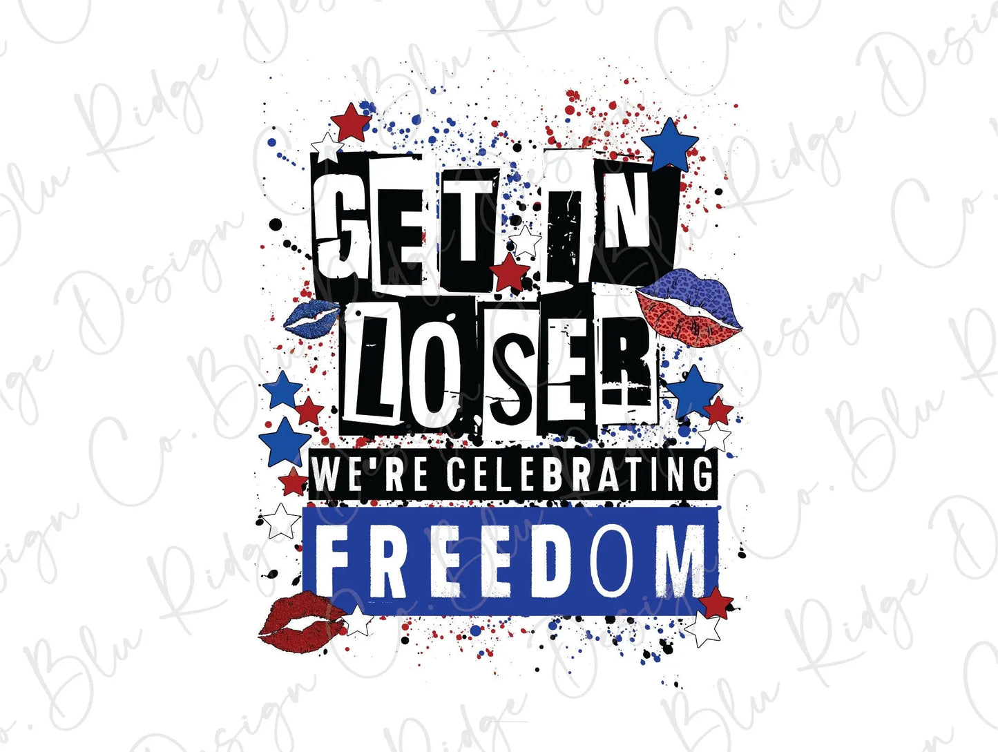 Get in Loser We're Celebrating Freedom Patriotics Direct To Film (DTF) Transfer BluRidgeDesignCo