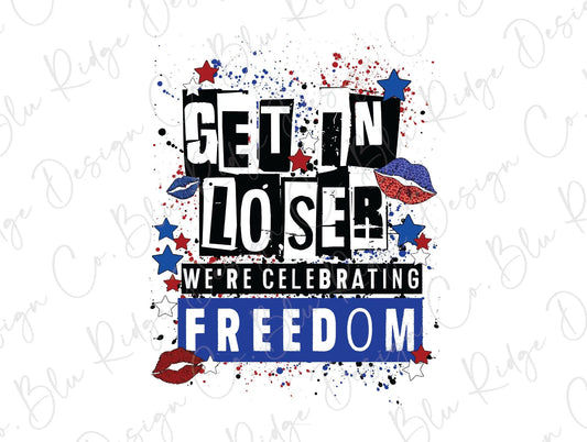 Get in Loser We're Celebrating Freedom Patriotics Direct To Film (DTF) Transfer BluRidgeDesignCo