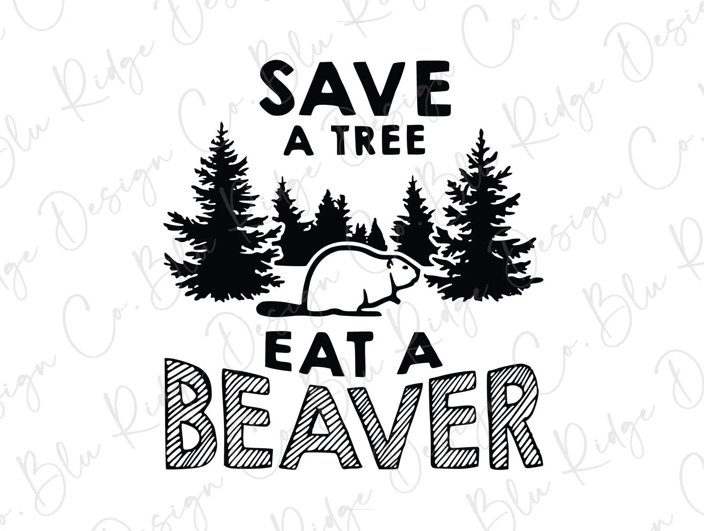 Save a Tree Eat a Beaver Funny Direct to Film (DTF) Transfer BluRidgeDesignCo
