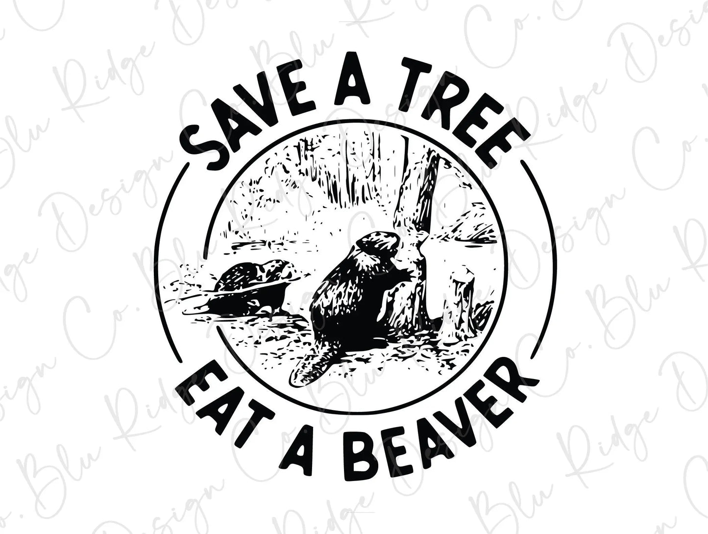 Save a Tree Eat a Beaver Funny Direct to Film (DTF) Transfer BluRidgeDesignCo