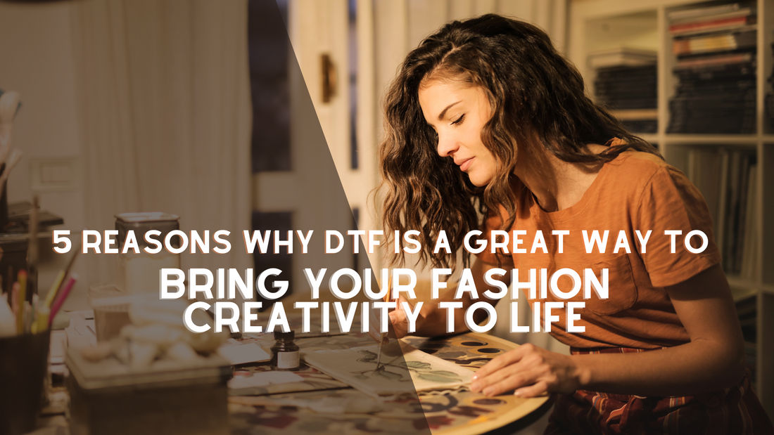 5 Reasons why DTF is a great way to bring your Fashion creativity to life