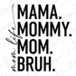 the words mama, mommy, mom, and bruh on a white background