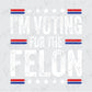 i'm voting for the felon