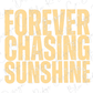 the words forever, chasing, and sunshine on a white background