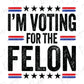 i'm voting for the felon