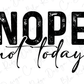 the text "NOPE not today" in a stylized font, which appears to be a phrase or slogan.