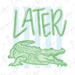 A green alligator with its mouth open, accompanied by the word "later" written above it.