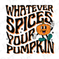 a pumpkin with the words whatever spices pour pumpkin