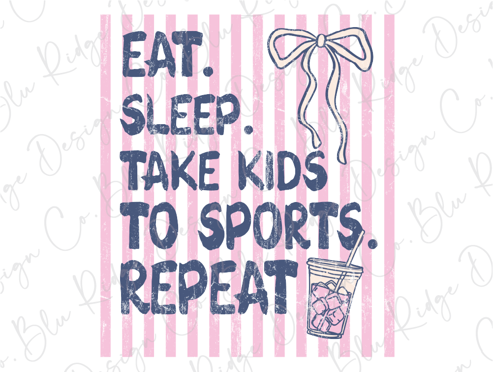 text that reads "EAT. SLEEP. TAKE KIDS TO SPORTS. REPEAT" along with a bow and a drink.