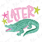 A green alligator with its mouth open, surrounded by pink and yellow stars, with the word "later" written above it.