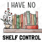 I have no Shelf Control Reading books Graphic T-Shirt