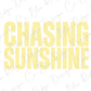 the words chasing sunshine on a white background