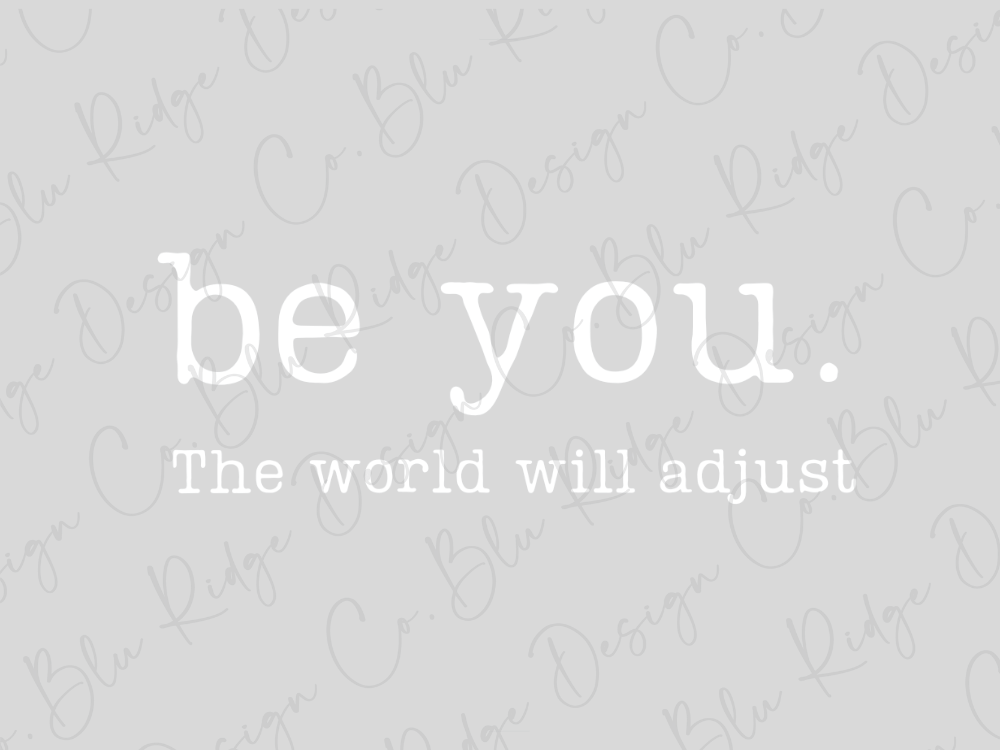 the text "be you." and "The world will adjust" in a simple, white font.