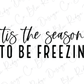 the words tis the season to be frozen on a white background