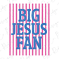 the text "BIG JESUS FAN" in a bold, blue font against a background of pink vertical stripes.