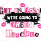 Get In Loser, We're Going To Cheer Practice Graphic T-Shirt