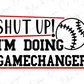 Shut Up! I'm Doing Gamechanger Graphic T-Shirt