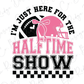 I'm Just Here For The Halftime Show Graphic T-Shirt