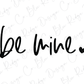 the word be mine written in black ink on a white background