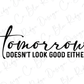 the text " Tomorrow Doesn't Look Good Either" in a stylized font.