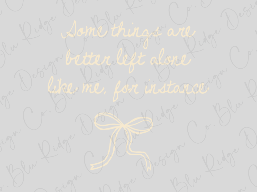 a quote in cursive font that reads "Some things are better left alone like me, for instance" with a bow-like symbol in the bottom right corner.