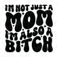 i'm not just a mom i'm also a bitch