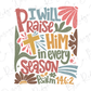 a cross with the words i will praise him in every season